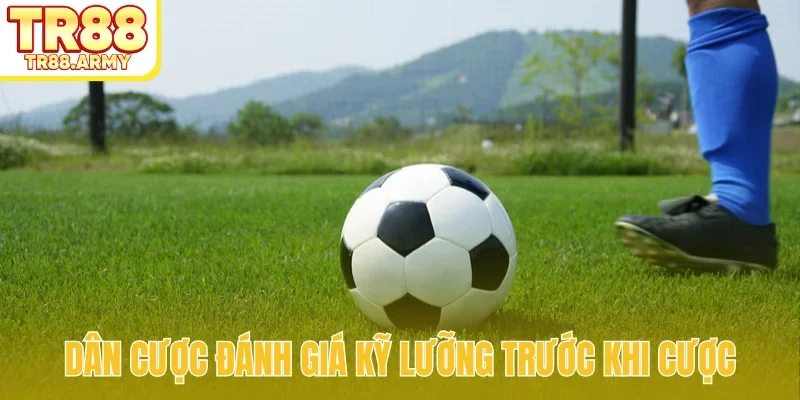 Dân cược đánh giá kỹ lưỡng trước khi cược